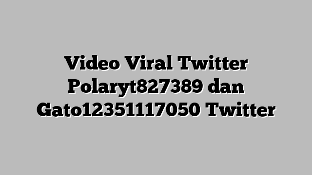 Update Link Full Viral Twitter Polaryt827389 & Gato12351117050 Twitter es Panyol
