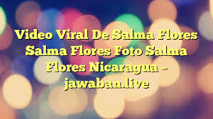 Update Link Videos De Salma Flores Tiktok & Salma Flores Fotos Twitter