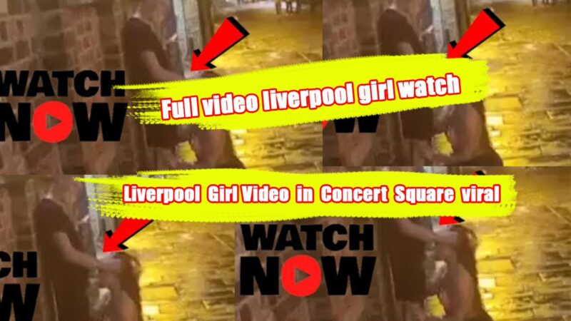 Latest Link Video Concert Square Liverpool Girl On Twitter & Video Concert Square Liverpool Girl Viral