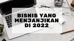 Ide Bisnis Yang Akan Menguntungkan Di Tahun 2022